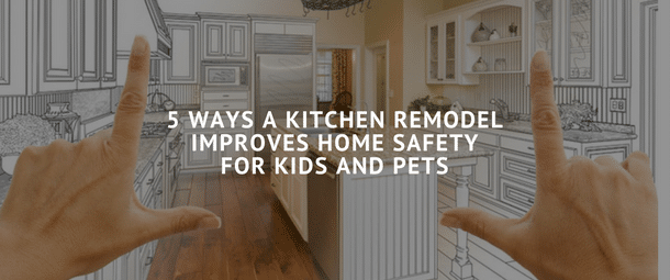 5 ways a kitchen remodel improves home safety for kid and pets