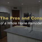 The Pros and Cons of a Whole Home Remodel