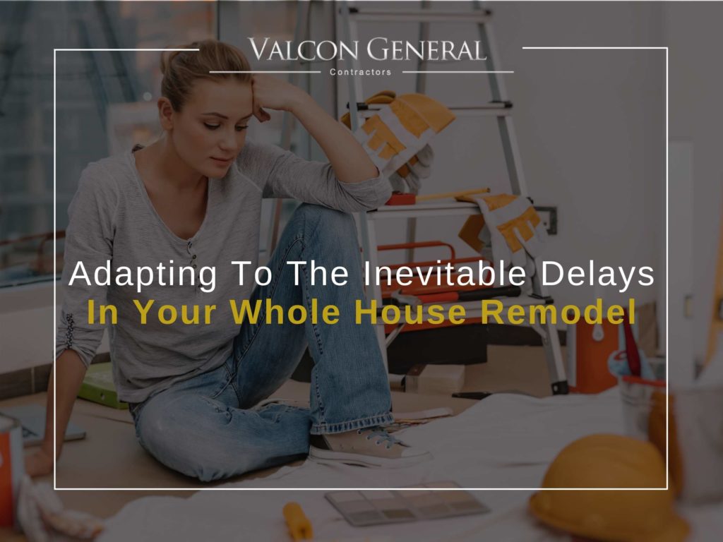 Adapting To The Inevitable Delays In Your Whole House Remodel