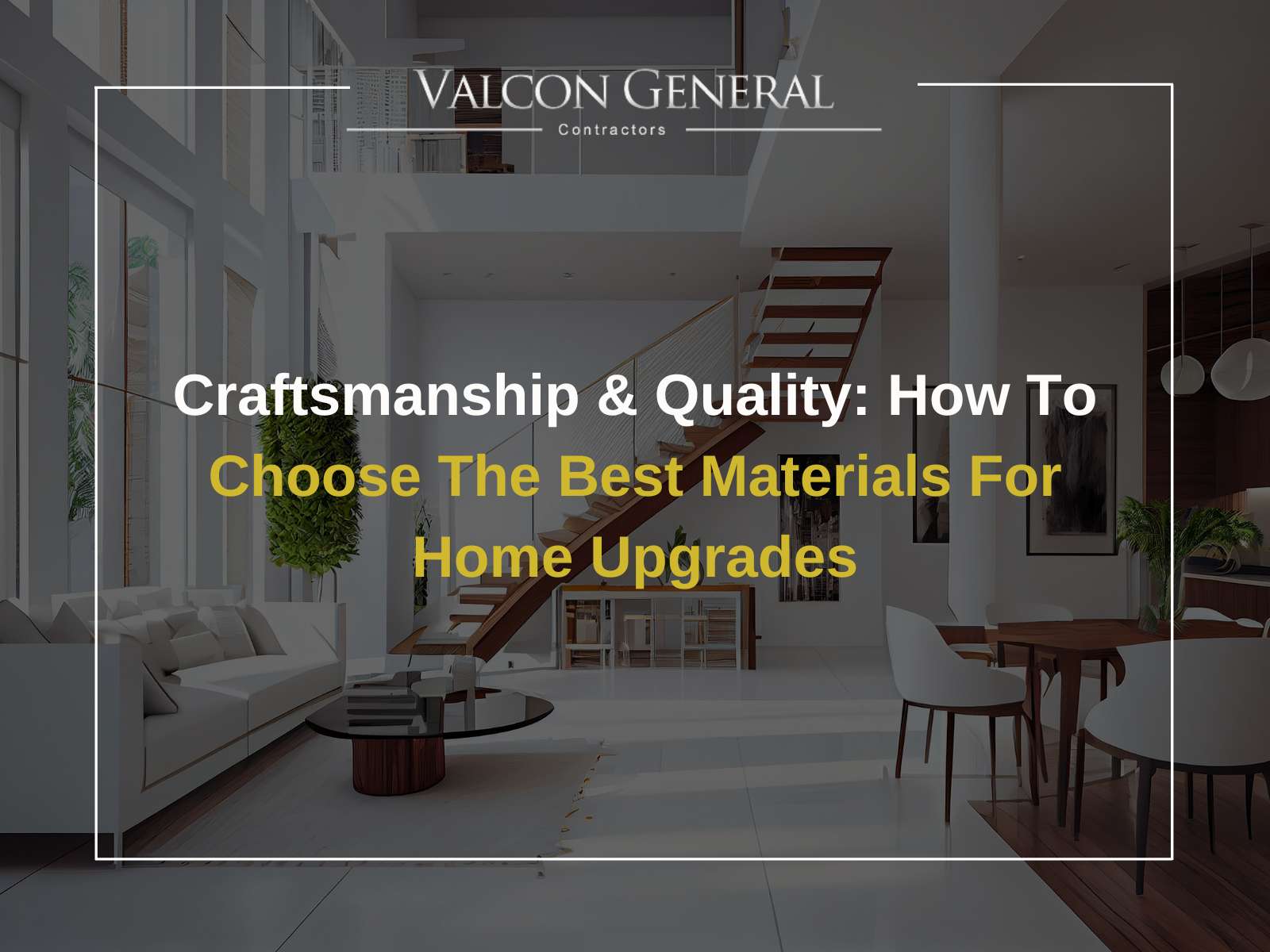 Craftsmanship & Quality How To Choose The Best Materials for Home Upgrades